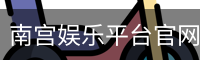 南宫娱乐平台官网入口